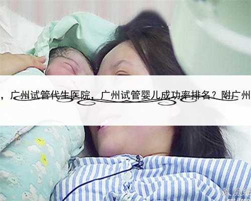 代孕保成功在哪，广州试管代生医院，广州试管婴儿成功率排名？附广州试管医